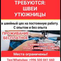 Требуются швеи, утюжницы в швейный цех на постоянную работу, в г.Бишкек